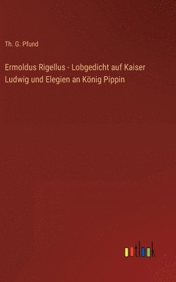 Ermoldus Rigellus - Lobgedicht auf Kaiser Ludwig und Elegien an König Pippin