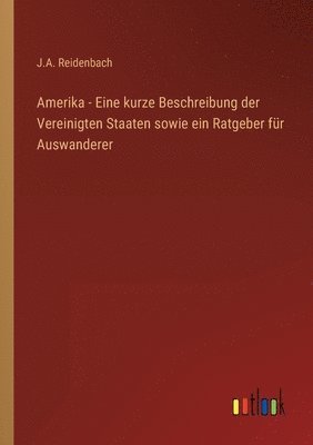 bokomslag Amerika - Eine kurze Beschreibung der Vereinigten Staaten sowie ein Ratgeber fur Auswanderer