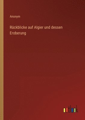 bokomslag Ruckblicke auf Algier und dessen Eroberung