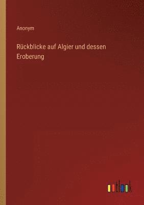 Ruckblicke auf Algier und dessen Eroberung 1