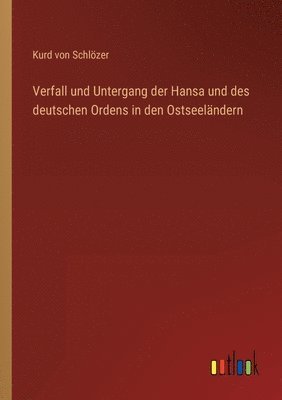 Verfall und Untergang der Hansa und des deutschen Ordens in den Ostseelandern 1