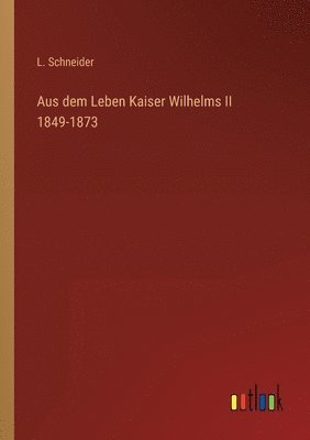 Aus dem Leben Kaiser Wilhelms II 1849-1873 1