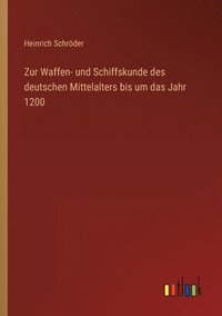 bokomslag Zur Waffen- und Schiffskunde des deutschen Mittelalters bis um das Jahr 1200