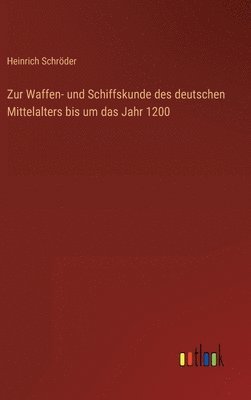 bokomslag Zur Waffen- und Schiffskunde des deutschen Mittelalters bis um das Jahr 1200