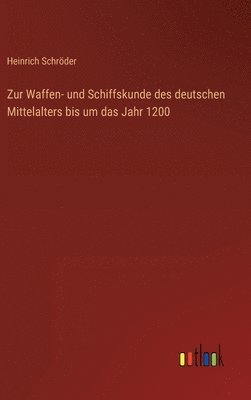 bokomslag Zur Waffen- und Schiffskunde des deutschen Mittelalters bis um das Jahr 1200