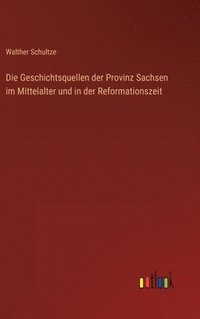 bokomslag Geschichtsquellen der Provinz Sachsen im Mittelalter und in der Reformationszeit