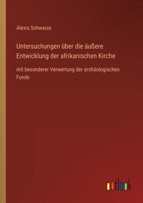 bokomslag Untersuchungen uber die aussere Entwicklung der afrikanischen Kirche