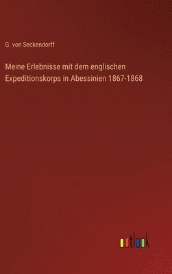 G Von Seckendorff, G. Von Seckendorff, G. von Seckendorff - Meine Erlebnisse mit dem englischen Expeditionskorps in Abessinien 1867-1868, Inbunden