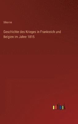 bokomslag Geschichte des Krieges in Frankreich und Belgien im Jahre 1815