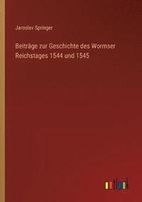 bokomslag Beitrge zur Geschichte des Wormser Reichstages 1544 und 1545