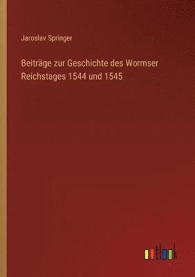 bokomslag Beiträge zur Geschichte des Wormser Reichstages 1544 und 1545