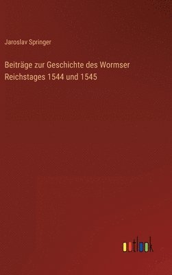 bokomslag Beiträge zur Geschichte des Wormser Reichstages 1544 und 1545