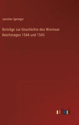 bokomslag Beitrge zur Geschichte des Wormser Reichstages 1544 und 1545