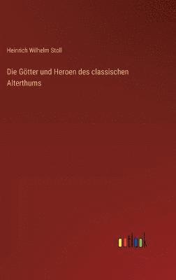 Heinrich Wilhelm Stoll - Götter und Heroen des classischen Alterthums, Inbunden