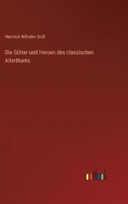 Die Gtter und Heroen des classischen Alterthums 1