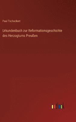 Urkundenbuch zur Reformationsgeschichte des Herzogtums Preußen