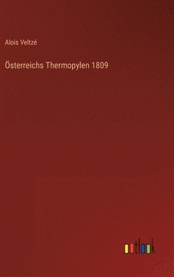Alois Veltzé - Österreichs Thermopylen 1809, Inbunden