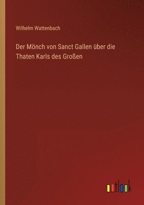 Wilhelm Wattenbach - Mönch von Sanct Gallen über die Thaten Karls des Großen, Häftad