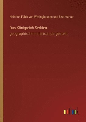 bokomslag Das Knigreich Serbien geographisch-militrisch dargestellt