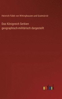 bokomslag Das Knigreich Serbien geographisch-militrisch dargestellt