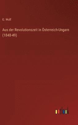 G Wolf, G. Wolf - Aus der Revolutionszeit in Österreich-Ungarn (1848-49), Inbunden