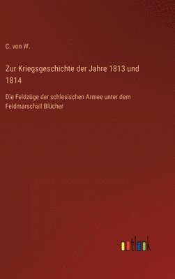 C Von W, C. Von W, C. von W. - Zur Kriegsgeschichte der Jahre 1813 und 1814, Inbunden