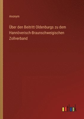 Anonym - Über den Beitritt Oldenburgs zu dem Hannöverisch-Braunschweigischen Zollverband, Häftad
