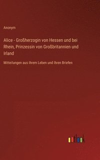 bokomslag Alice - Großherzogin von Hessen und bei Rhein, Prinzessin von Großbritannien und Irland
