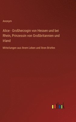 bokomslag Alice - Großherzogin von Hessen und bei Rhein, Prinzessin von Großbritannien und Irland