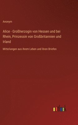 Alice - Groherzogin von Hessen und bei Rhein, Prinzessin von Grobritannien und Irland 1