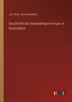 bokomslag Geschichte des Siebenjahrigen Krieges in Deutschland