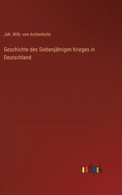 bokomslag Geschichte des Siebenjährigen Krieges in Deutschland