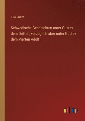 bokomslag Schwedische Geschichten unter Gustav dem Dritten, vorzuglich aber unter Gustav dem Vierten Adolf