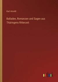 bokomslag Balladen, Romanzen und Sagen aus Thuringens Ritterzeit