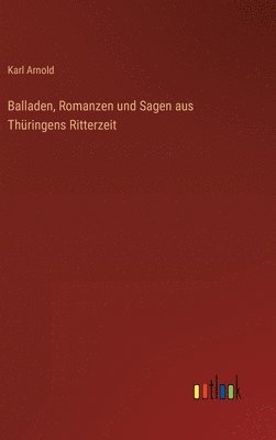 bokomslag Balladen, Romanzen und Sagen aus Thringens Ritterzeit