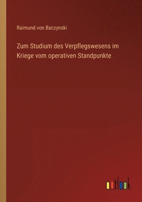 bokomslag Zum Studium des Verpflegswesens im Kriege vom operativen Standpunkte