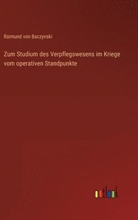 bokomslag Zum Studium des Verpflegswesens im Kriege vom operativen Standpunkte