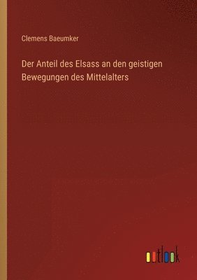 bokomslag Der Anteil des Elsass an den geistigen Bewegungen des Mittelalters