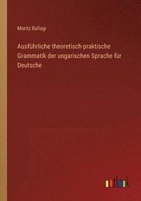bokomslag Ausfhrliche theoretisch-praktische Grammatik der ungarischen Sprache fr Deutsche