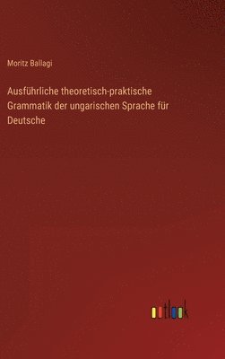 bokomslag Ausfhrliche theoretisch-praktische Grammatik der ungarischen Sprache fr Deutsche