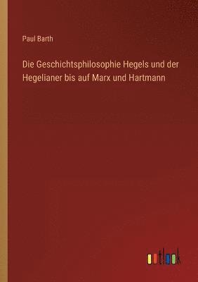 bokomslag Die Geschichtsphilosophie Hegels und der Hegelianer bis auf Marx und Hartmann