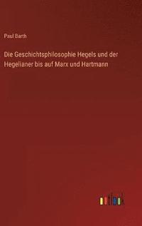 bokomslag Die Geschichtsphilosophie Hegels und der Hegelianer bis auf Marx und Hartmann