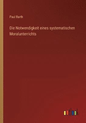 bokomslag Die Notwendigkeit eines systematischen Moralunterrichts