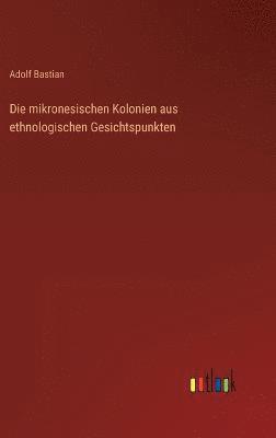 bokomslag Die mikronesischen Kolonien aus ethnologischen Gesichtspunkten