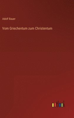 Adolf Bauer - Vom Griechentum zum Christentum, Inbunden