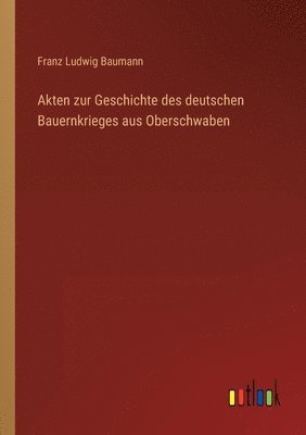 bokomslag Akten zur Geschichte des deutschen Bauernkrieges aus Oberschwaben