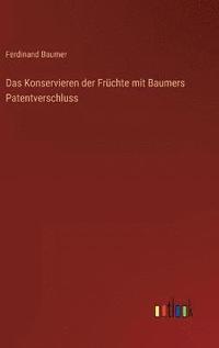 bokomslag Das Konservieren der Frchte mit Baumers Patentverschluss