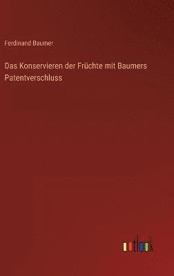 bokomslag Das Konservieren der Frchte mit Baumers Patentverschluss