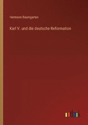 Hermann Baumgarten - Karl V. und die deutsche Reformation, Häftad