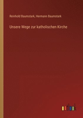 Reinhold Baumstark, Hermann Baumstark - Unsere Wege zur katholischen Kirche, Häftad